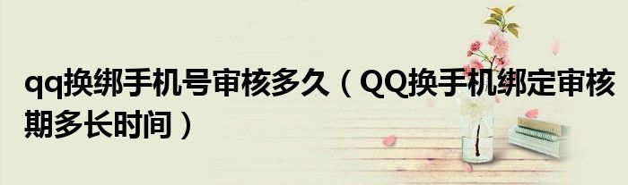 qq换绑手机号审核多久（QQ换手机绑定审核期多长时间）