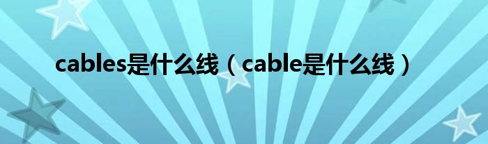 cables是什么线（cable是什么线）