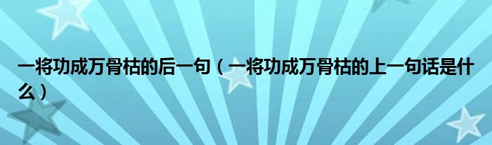 一将功成万骨枯的后一句（一将功成万骨枯的上一句话是什么）