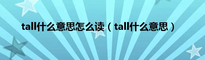 tall什么意思怎么读（tall什么意思）