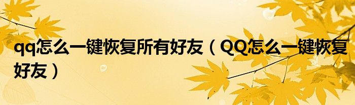 qq怎么一键恢复所有好友（QQ怎么一键恢复好友）