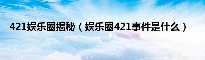 421娱乐圈揭秘（娱乐圈421事件是什么）