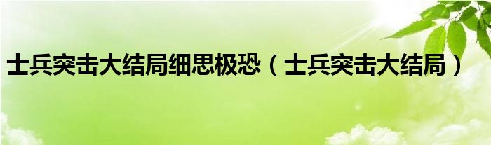 士兵突击大结局细思极恐（士兵突击大结局）