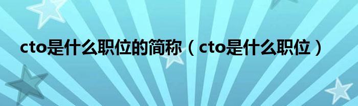 cto是什么职位的简称（cto是什么职位）