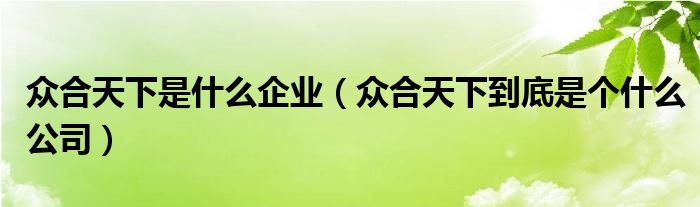 众合天下是什么企业（众合天下到底是个什么公司）