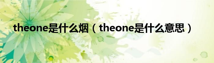 theone是什么烟（theone是什么意思）