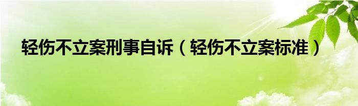 轻伤不立案刑事自诉（轻伤不立案标准）