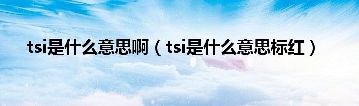 tsi是什么意思啊（tsi是什么意思标红）