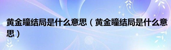 黄金瞳结局是什么意思（黄金瞳结局是什么意思）