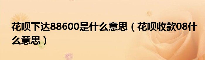 花呗下达88600是什么意思（花呗收款08什么意思）