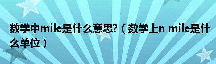 数学中mile是什么意思?（数学上n mile是什么单位）