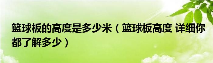 篮球板的高度是多少米（篮球板高度 详细你都了解多少）