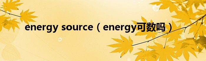 energy source（energy可数吗）