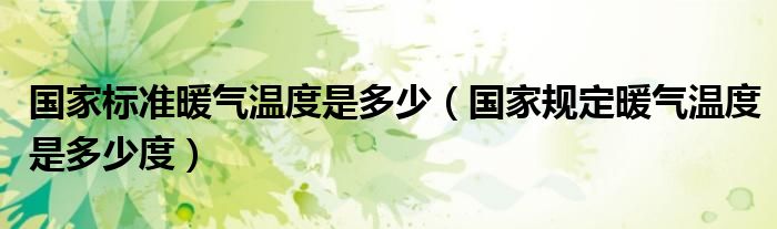 国家标准暖气温度是多少（国家规定暖气温度是多少度）