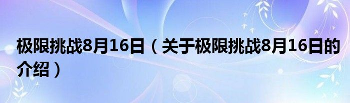 极限挑战8月16日（关于极限挑战8月16日的介绍）