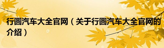 行圆汽车大全官网（关于行圆汽车大全官网的介绍）