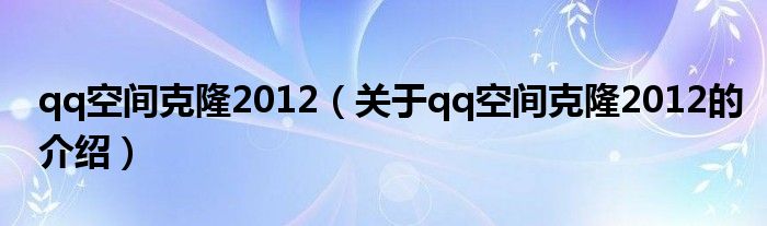 qq空间克隆2012（关于qq空间克隆2012的介绍）