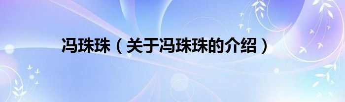 冯珠珠（关于冯珠珠的介绍）