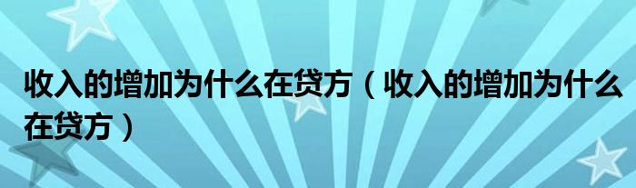 收入的增加为什么在贷方（收入的增加为什么在贷方）