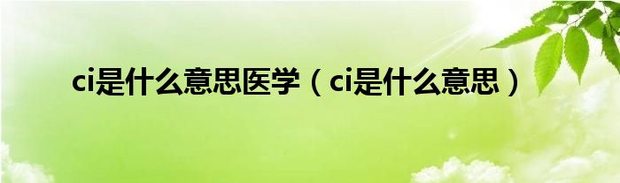 ci是什么意思医学（ci是什么意思）