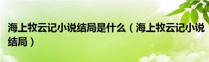 海上牧云记小说结局是什么（海上牧云记小说结局）