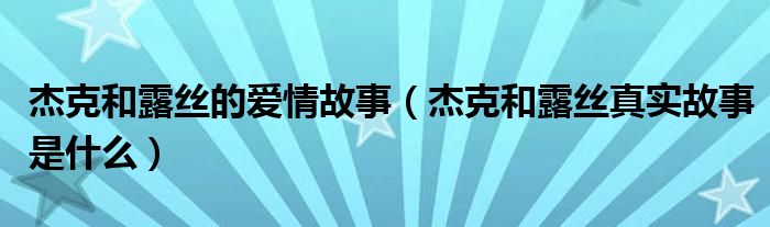 杰克和露丝的爱情故事（杰克和露丝真实故事是什么）