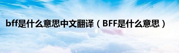 bff是什么意思中文翻译（BFF是什么意思）