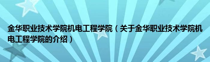 金华职业技术学院机电工程学院（关于金华职业技术学院机电工程学院的介绍）