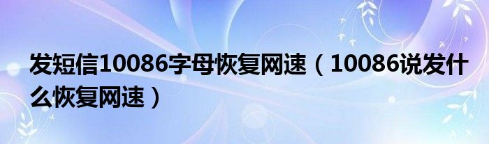 发短信10086字母恢复网速（10086说发什么恢复网速）