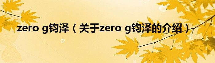 zero g钧泽（关于zero g钧泽的介绍）