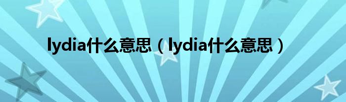 lydia什么意思（lydia什么意思）