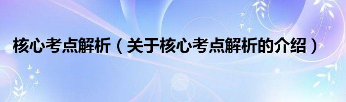 核心考点解析（关于核心考点解析的介绍）