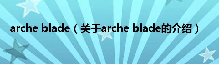 arche blade（关于arche blade的介绍）