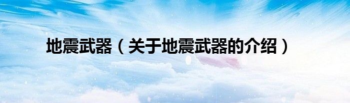 地震武器（关于地震武器的介绍）