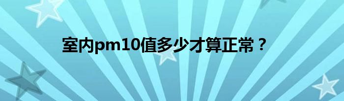 室内pm10值多少才算正常？