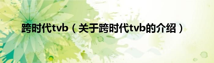 跨时代tvb（关于跨时代tvb的介绍）