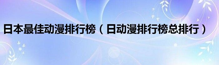 日本最佳动漫排行榜（日动漫排行榜总排行）