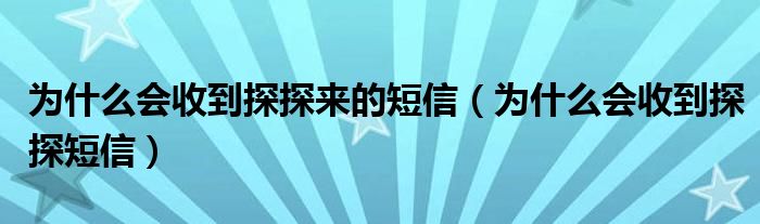 为什么会收到探探来的短信（为什么会收到探探短信）