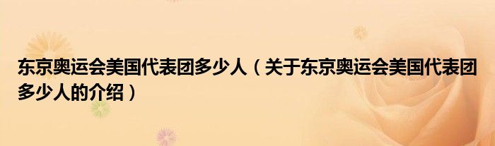 东京奥运会美国代表团多少人（关于东京奥运会美国代表团多少人的介绍）