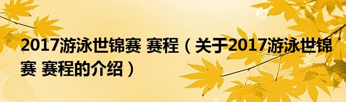 2017游泳世锦赛 赛程（关于2017游泳世锦赛 赛程的介绍）