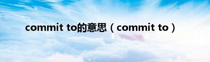 commit to的意思（commit to）