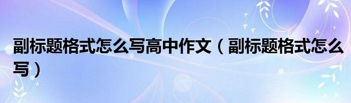 副标题格式怎么写高中作文（副标题格式怎么写）