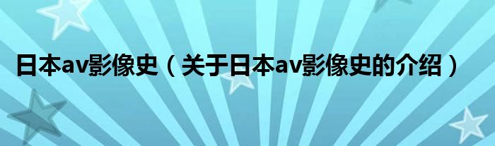 日本av影像史（关于日本av影像史的介绍）