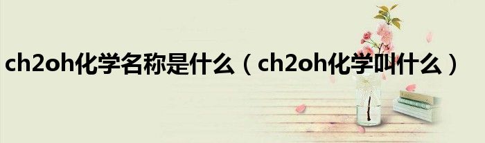 ch2oh化学名称是什么（ch2oh化学叫什么）