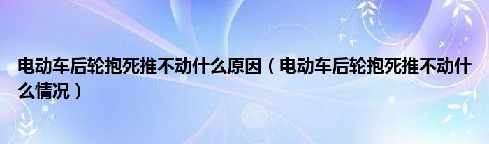 电动车后轮抱死推不动什么原因（电动车后轮抱死推不动什么情况）