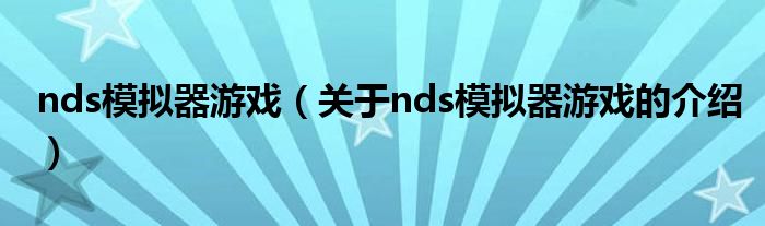 nds模拟器游戏（关于nds模拟器游戏的介绍）