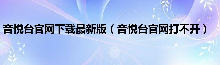 音悦台官网下载最新版（音悦台官网打不开）