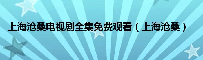 上海沧桑电视剧全集免费观看（上海沧桑）