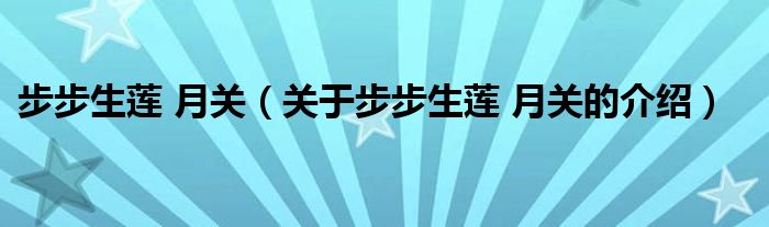 步步生莲 月关（关于步步生莲 月关的介绍）