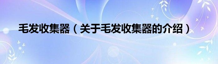 毛发收集器（关于毛发收集器的介绍）